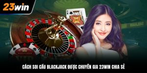 Cách soi cầu Blackjack
