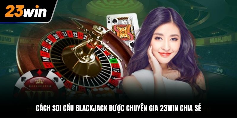 Cách soi cầu Blackjack