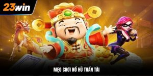 Mẹo chơi nổ hũ Thần Tài