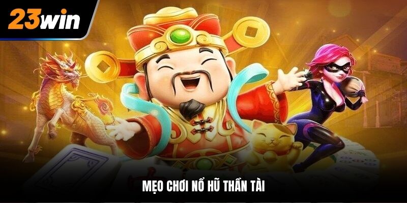 Mẹo chơi nổ hũ Thần Tài